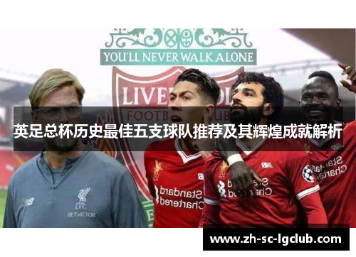 英足总杯历史最佳五支球队推荐及其辉煌成就解析 英足总杯历史最佳五支球队推荐及其辉煌成就解析