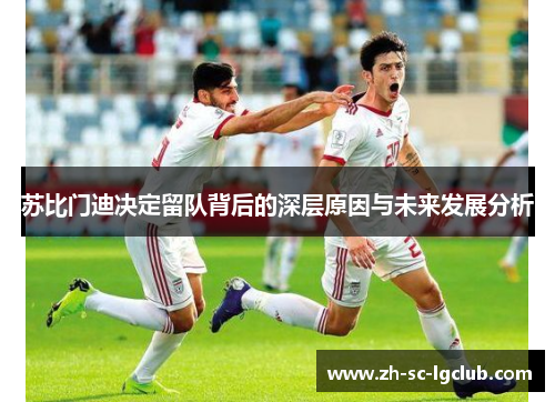 苏比门迪决定留队背后的深层原因与未来发展分析