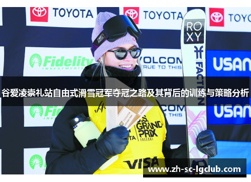 谷爱凌崇礼站自由式滑雪冠军夺冠之路及其背后的训练与策略分析